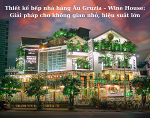 Thiết kế bếp nhà hàng Âu Gruzia – Wine House