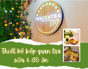 Thiết kế bếp nhà hàng trà sữa Teazen Tea House - mô hình mới