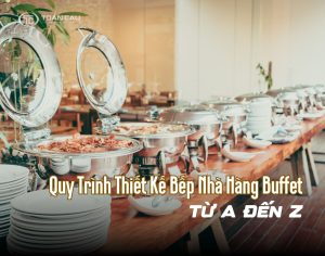 Quy Trình Thiết Kế Bếp Nhà Hàng Buffet Từ A Đến Z