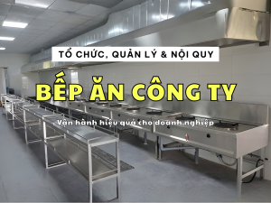 Bếp Ăn Công Ty: Tổ Chức, Quản Lý Và Nội Quy Hiệu Quả Cho Doanh Nghiệp
