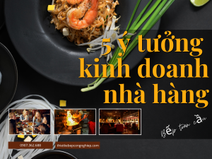 5 Ý Tưởng Kinh Doanh Nhà Hàng Độc Đáo & Phù Hợp Thị Trường