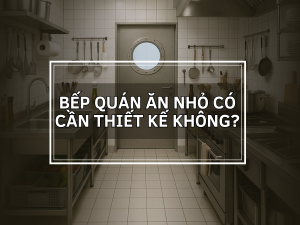 Bếp Quán Ăn Nhỏ Có Nhất Thiết Phải Thiết Kế Không?