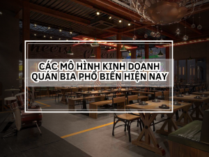 Các Mô Hình Kinh Doanh Quán Bia Phổ Biến Hiện Nay