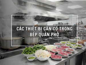 Các Thiết Bị Cần Có Trong Bếp Quán Phở