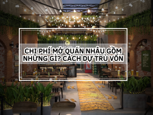 Chi Phí Mở Quán Nhậu Gồm Những Gì? Cách Dự Trù Vốn Thực Tế