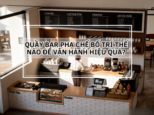 Quầy Bar Pha Chế Bố Trí Thế Nào Để Vận Hành Hiệu Quả?