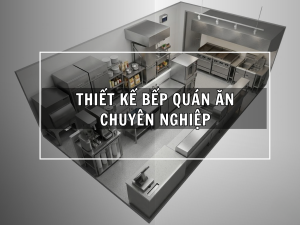 Dịch Vụ Thiết Kế Bếp Quán Ăn Chuyên Nghiệp Theo Nhu Cầu Vận Hành