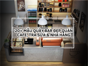 20+ Mẫu Quầy Bar Đẹp Quán Cafe, Trà Sữa & Nhà Hàng